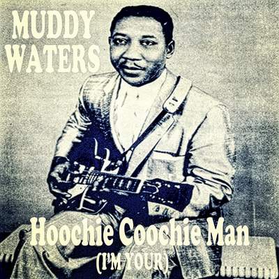 Hoochie coochie man muddy waters